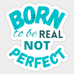 Born to be real not perfect - wisdom Sticker